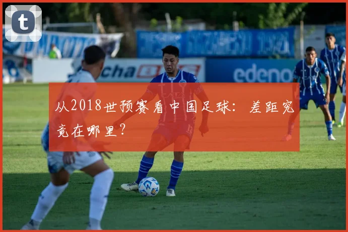 从2018世预赛看中国足球：差距究竟在哪里？